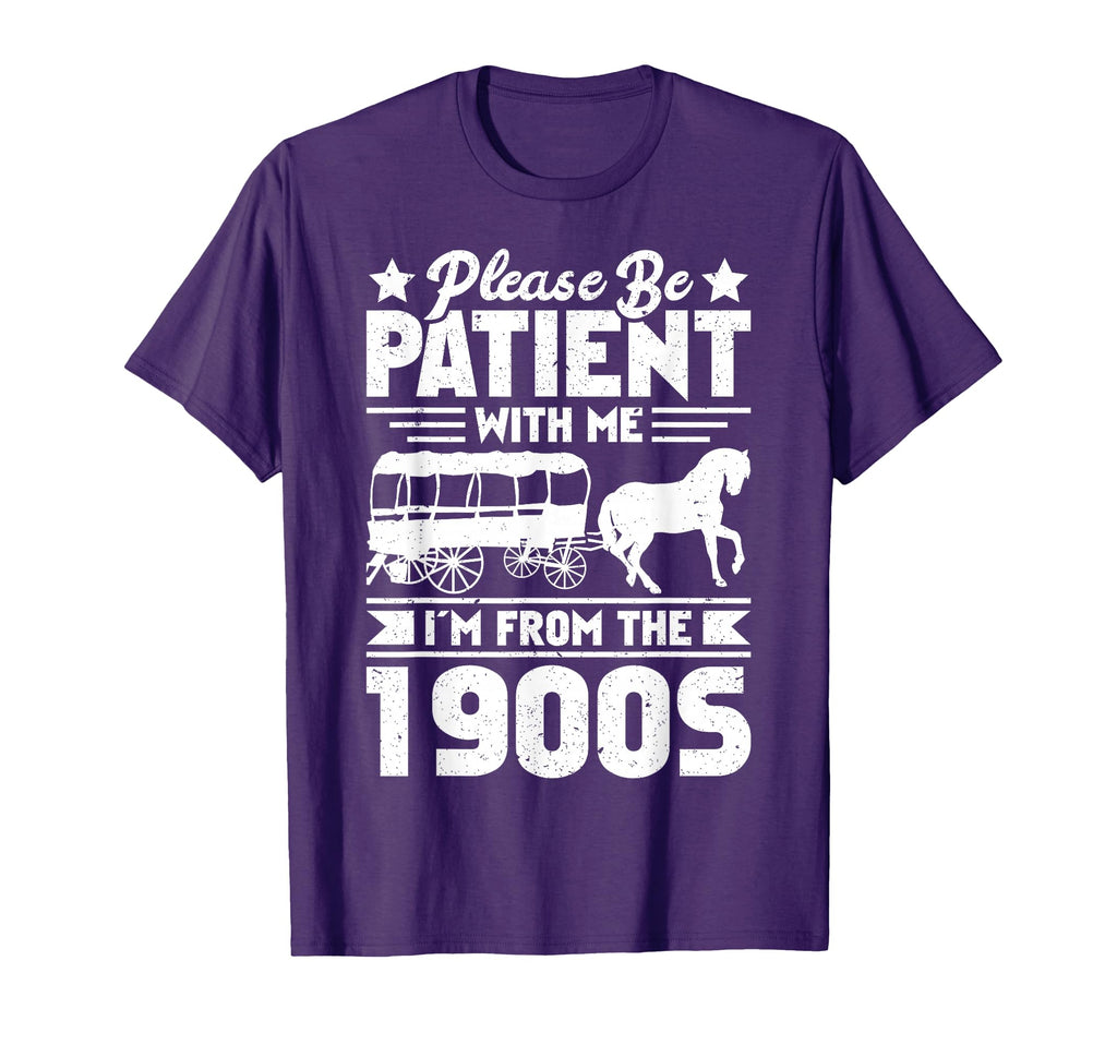 Please Be Patient Me Im From 1900S T-Shirt - Fun Novelty Design for Adults - T-Shirt, Sweatshirt, Hoodie