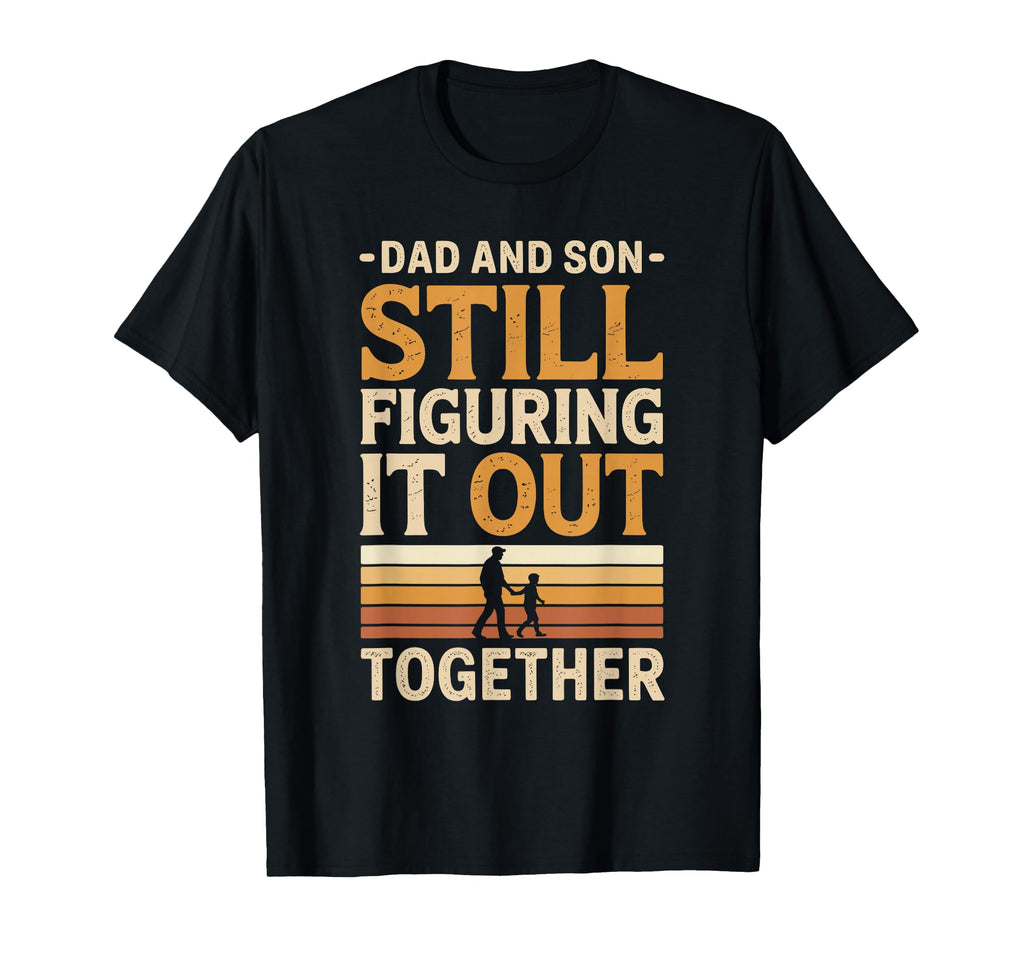 Dad And Son Still Figuring It Out T-Shirt - Fun Novelty Design Unisex - T-Shirt, Sweatshirt, Hoodie