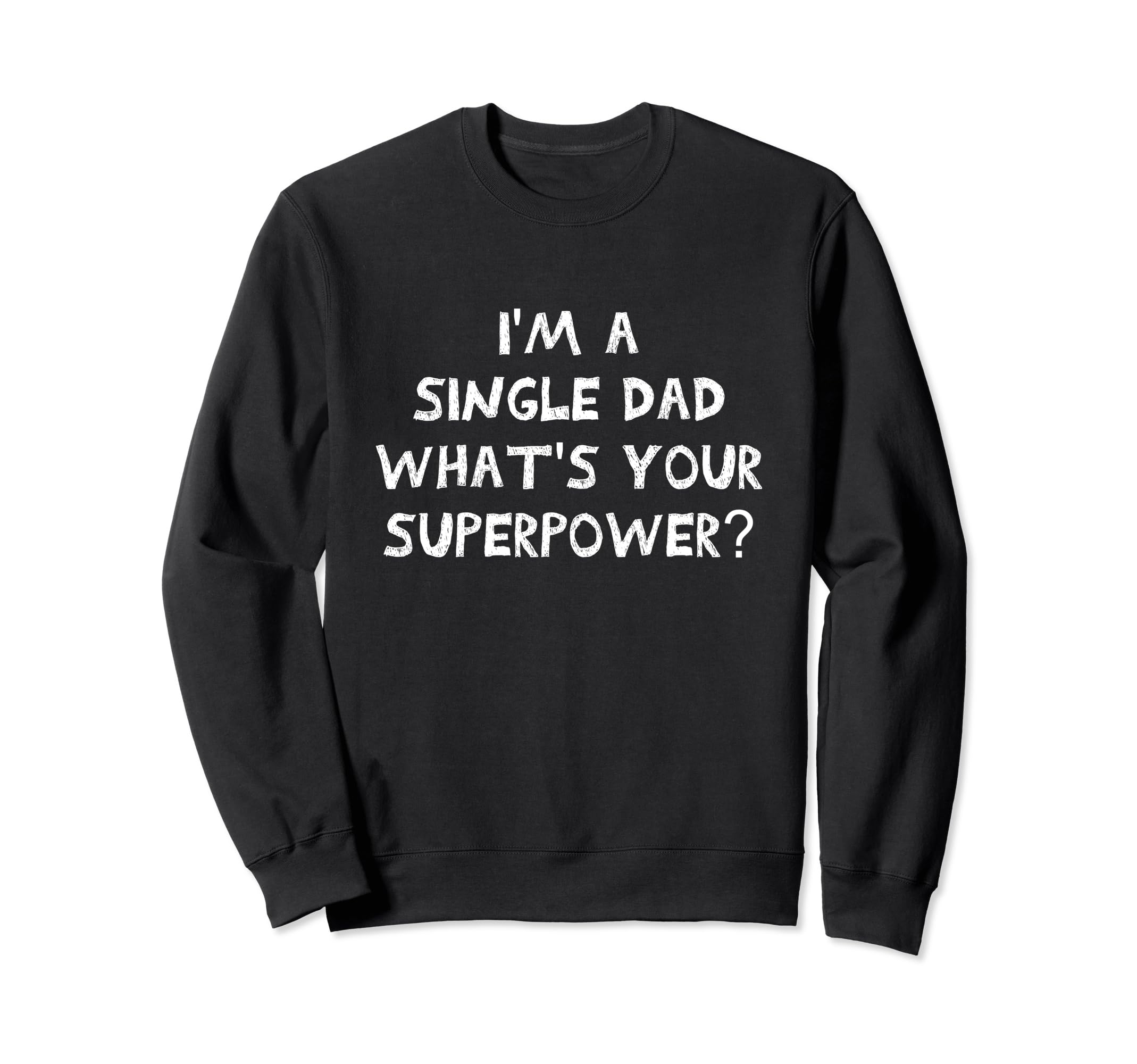 Single Dad Im Single Dad Whats Sweatshirt - Custom Art Print Men Women - T-Shirt, Sweatshirt, Hoodie