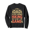 Funny Hiking Dad Is My Name Hiking Is Sweatshirt - Custom Art Print Unisex - T-Shirt, Sweatshirt, Hoodie