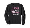 I Kick Balls Sport Soccer Sweatshirt - Novelty Apparel Men Women - T-Shirt, Sweatshirt, Hoodie