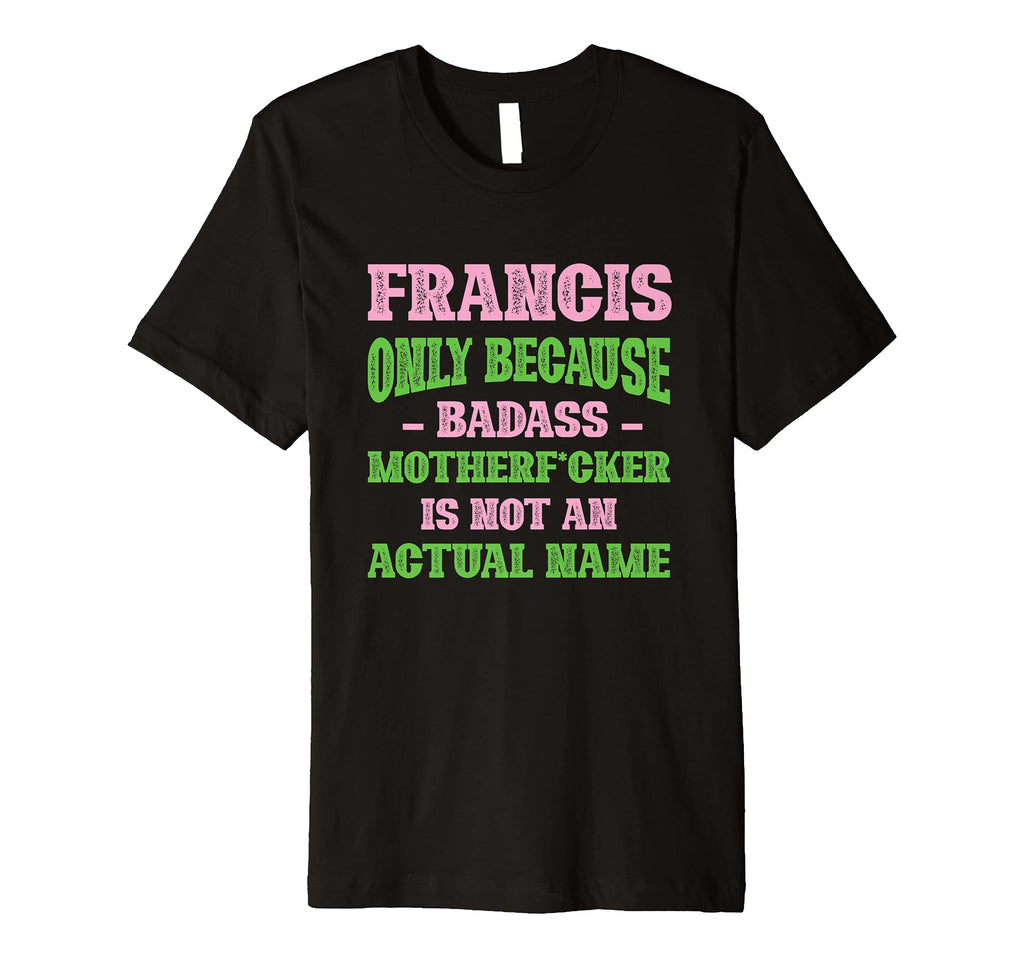 Badass Francis Name Unique Nickname T-Shirt - Aesthetic Graphic Unisex - T-Shirt, Sweatshirt, Hoodie