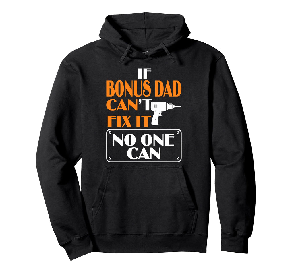 Funny Fathers Day If Bonus Dad Cant Hoodie - Streetwear Style for Adults - T-Shirt, Sweatshirt, Hoodie