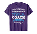 Coach Gifts I Never Dreamed T-Shirt - Casual Everyday Wear for Adults - T-Shirt, Sweatshirt, Hoodie