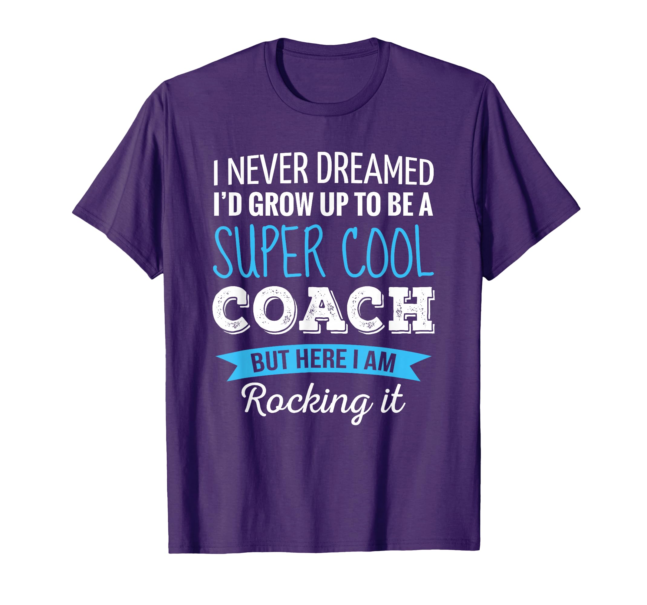 Coach Gifts I Never Dreamed T-Shirt - Casual Everyday Wear for Adults - T-Shirt, Sweatshirt, Hoodie