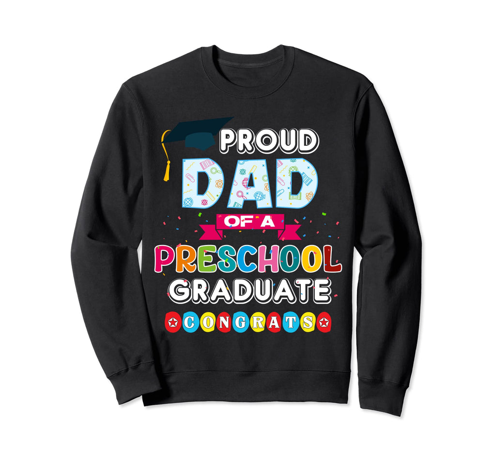 Proud Dad Preschool Graduates Student Sweatshirt - Trendy Graphic Unisex - T-Shirt, Sweatshirt, Hoodie