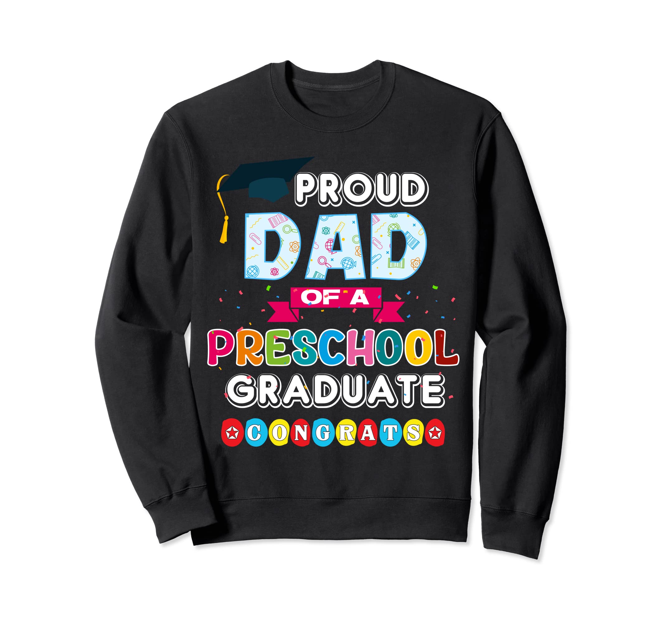 Proud Dad Preschool Graduates Student Sweatshirt - Trendy Graphic Unisex - T-Shirt, Sweatshirt, Hoodie