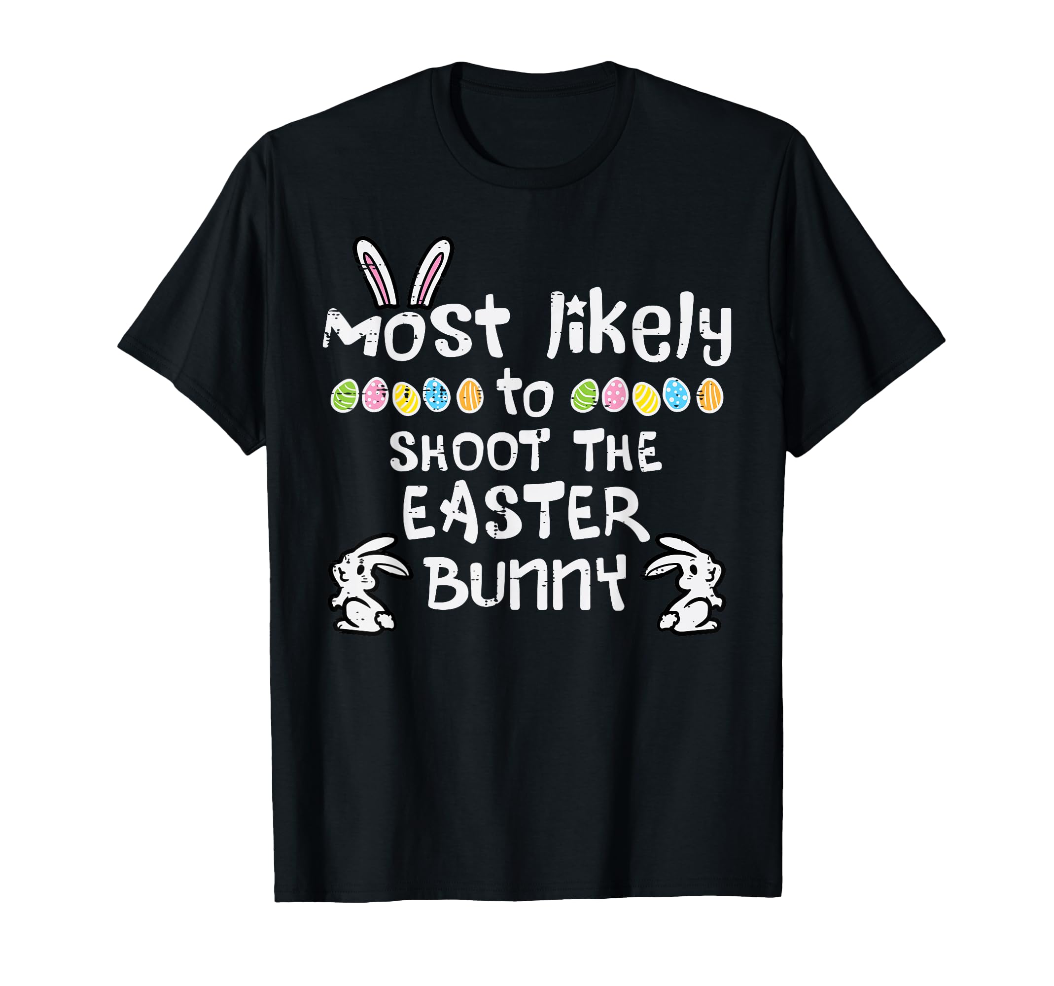 Most Likely Shoot Easter Bunny T-Shirt - Casual Everyday Wear Unisex - T-Shirt, Sweatshirt, Hoodie