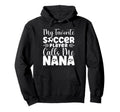 My Favorite Soccer Player Calls Me Nana Hoodie - Custom Art Print Men Women - T-Shirt, Sweatshirt, Hoodie