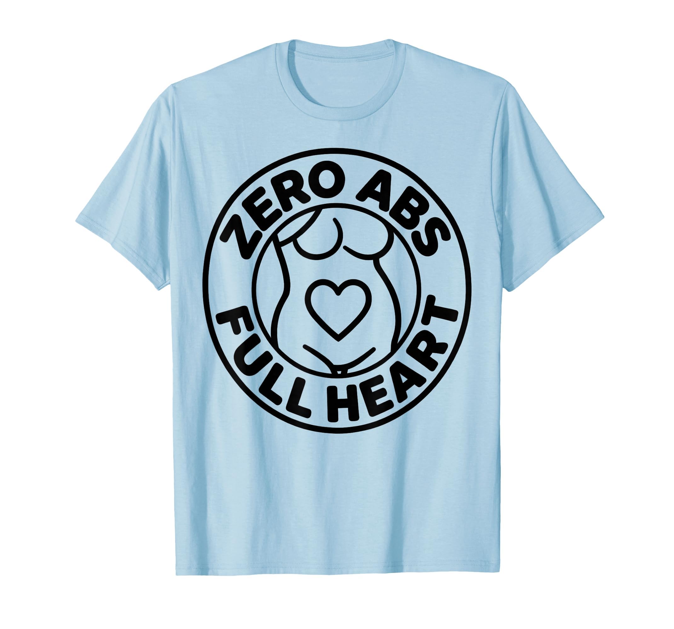 Zero Abs Full Heart Funny Dad Bod T-Shirt - Aesthetic Graphic Men Women - T-Shirt, Sweatshirt, Hoodie