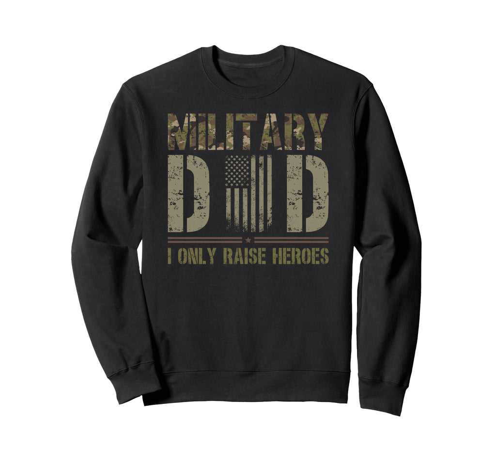 Proud Military Dad I Only Raise Sweatshirt - Graphic Print Men Women - T-Shirt, Sweatshirt, Hoodie