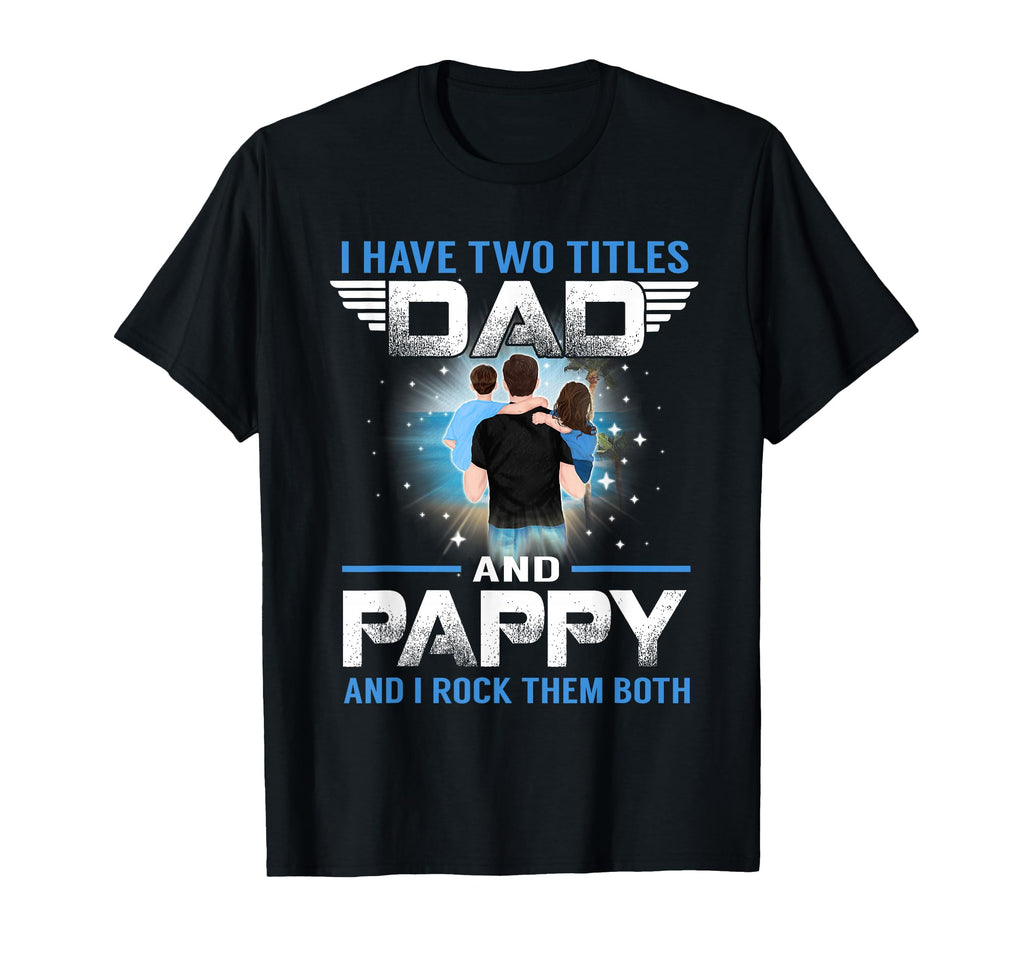 I Have Two Titles Dad And Pappy T-Shirt - Aesthetic Graphic Men Women - T-Shirt, Sweatshirt, Hoodie