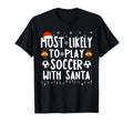 Most Likely To Play Soccer Santa Funny T-Shirt - Graphic Print for Adults - T-Shirt, Sweatshirt, Hoodie