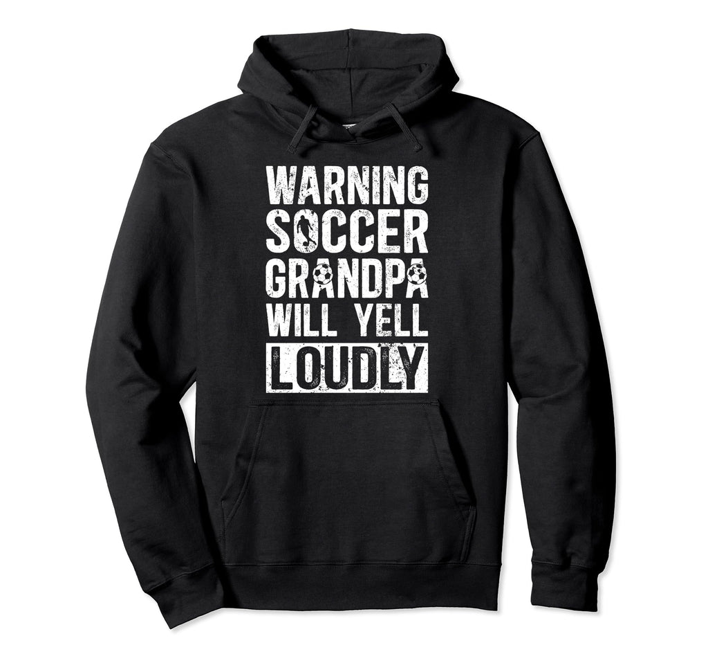 Soccer Grandpa Will Yell Loudly Grandpa Hoodie - Novelty Apparel Unisex - T-Shirt, Sweatshirt, Hoodie