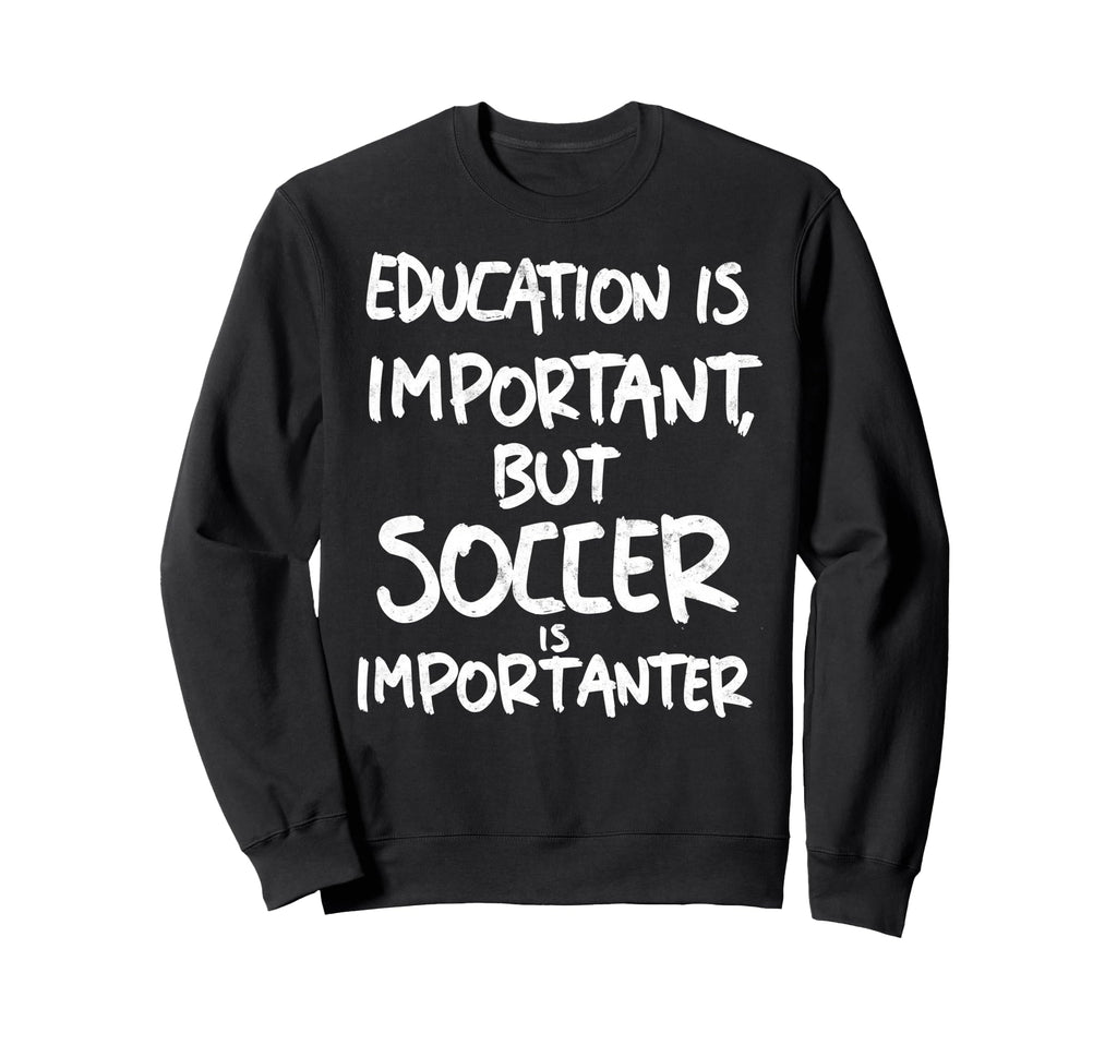 Education Is Important But Soccer Sweatshirt - Custom Art Print for Adults - T-Shirt, Sweatshirt, Hoodie