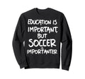 Education Is Important But Soccer Sweatshirt - Custom Art Print for Adults - T-Shirt, Sweatshirt, Hoodie