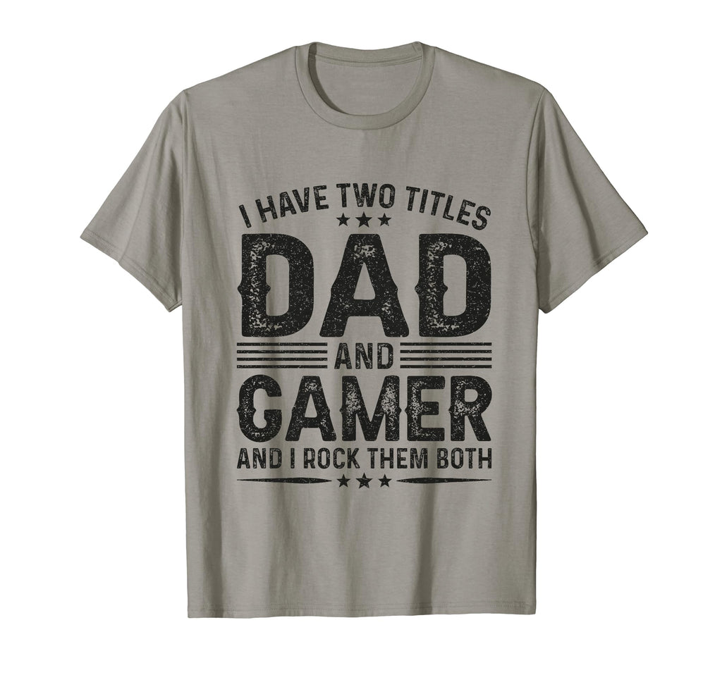 I Have Two Titles Dad And Gamer Funny T-Shirt - Trendy Graphic Unisex - T-Shirt, Sweatshirt, Hoodie
