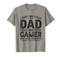 I Have Two Titles Dad And Gamer Funny T-Shirt - Trendy Graphic Unisex - T-Shirt, Sweatshirt, Hoodie