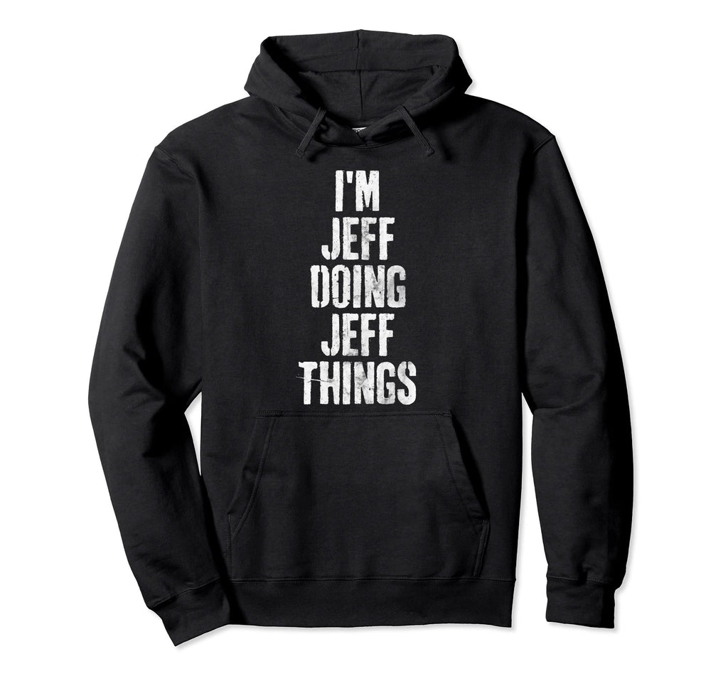 Im Jeff Doing Jeff Things Personalized Hoodie - Novelty Apparel Men Women - T-Shirt, Sweatshirt, Hoodie