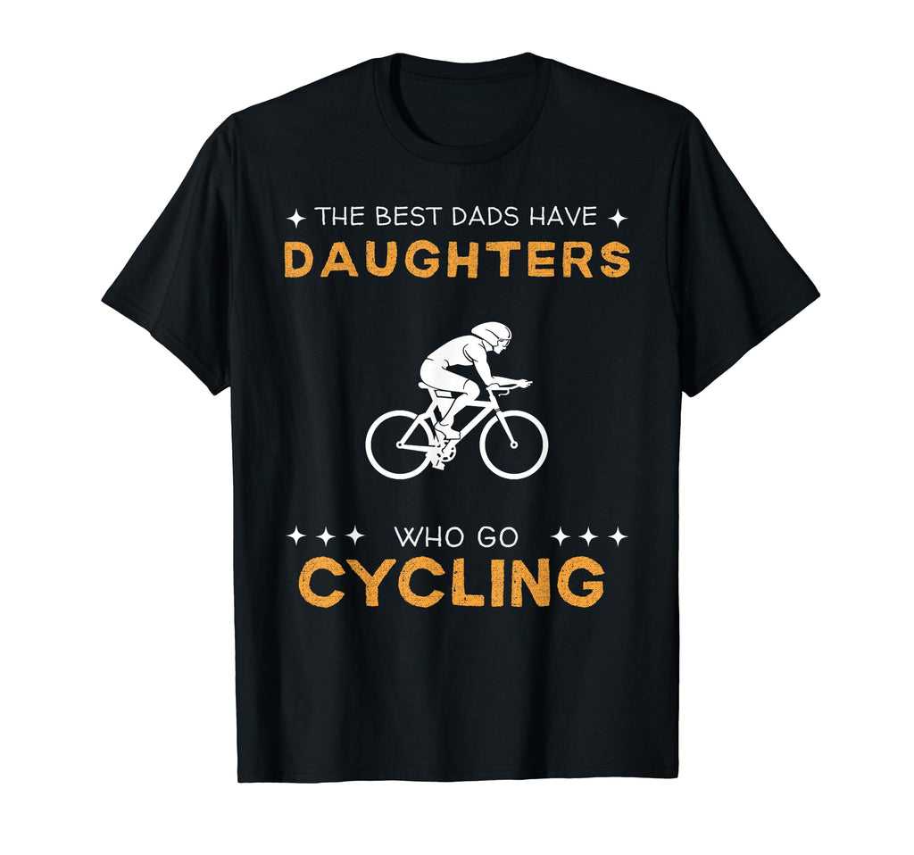 Best Dads Have Cycling Daughters Funny T-Shirt - Unique Graphic Unisex - T-Shirt, Sweatshirt, Hoodie