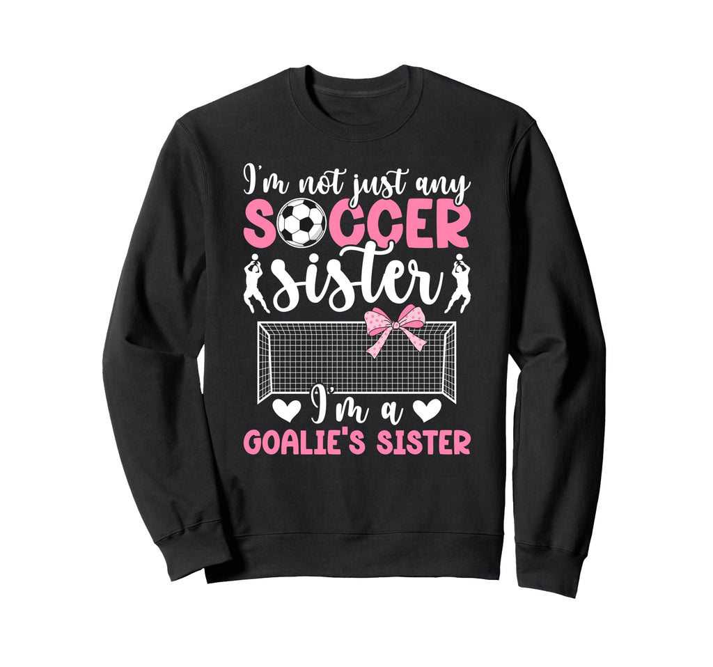 Im Soccer Goalie Sister Soccer Sweatshirt - Unique Graphic for Adults - T-Shirt, Sweatshirt, Hoodie