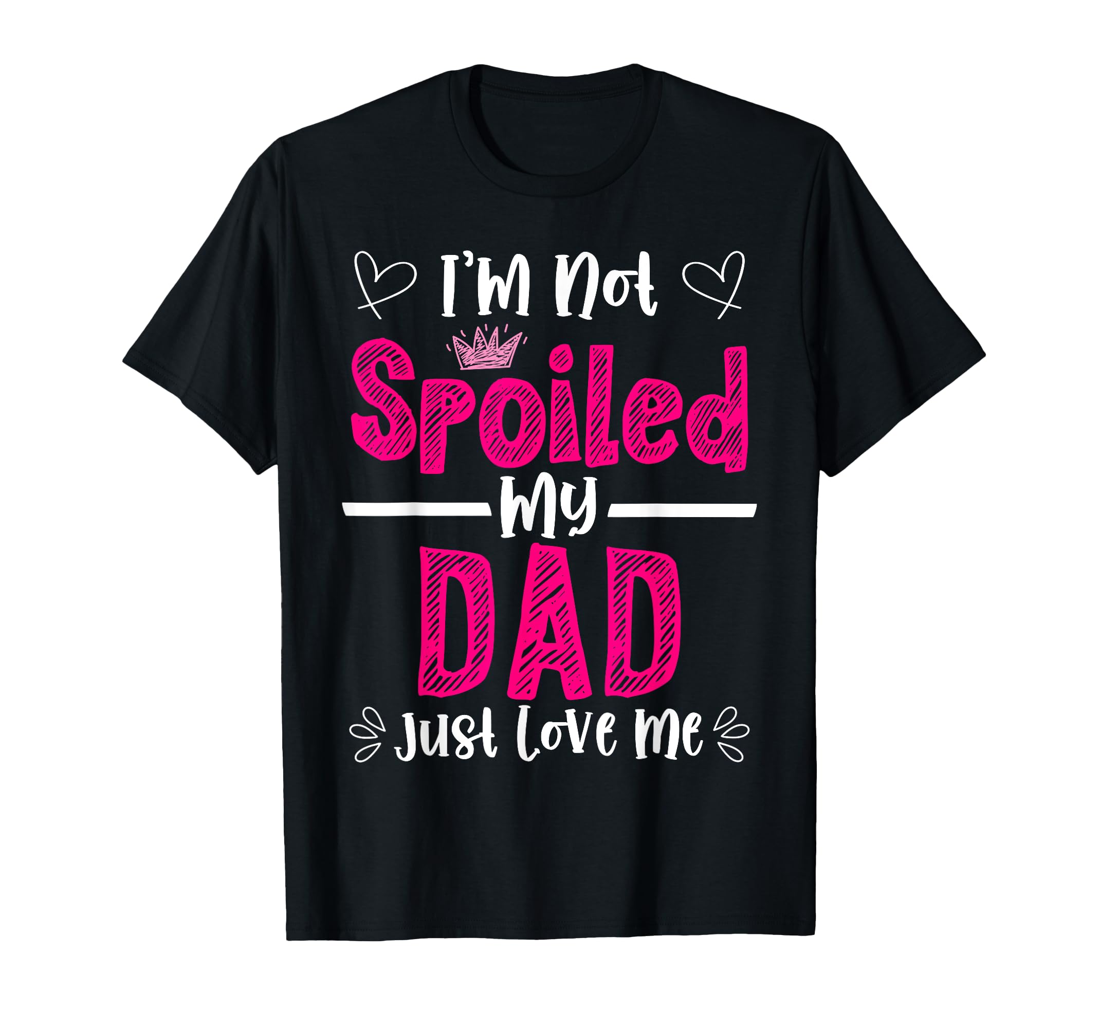 Im Not Spoiled My Dad Just Loves Me T-Shirt - Aesthetic Graphic Unisex - T-Shirt, Sweatshirt, Hoodie