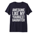 Awesome Like My Youngest Daughter Dad T-Shirt - Minimalist Print Unisex - T-Shirt, Sweatshirt, Hoodie