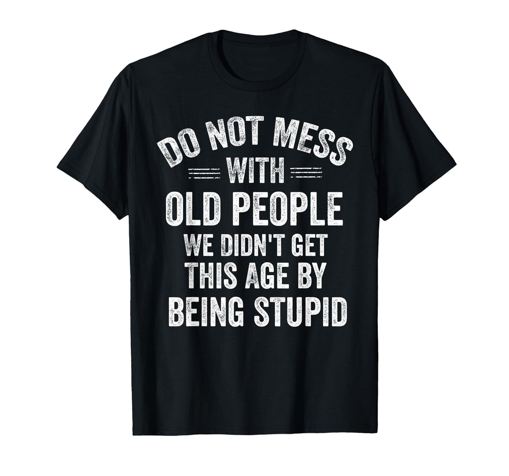 Do Not Mess Old People Funny T-Shirt - Casual Everyday Wear for Adults - T-Shirt, Sweatshirt, Hoodie