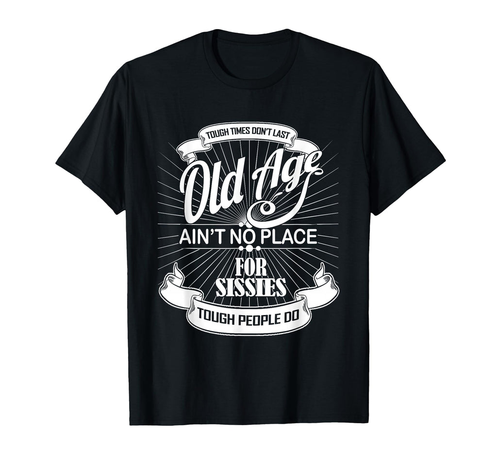 Old Age Aint No Place Sissies Dad T-Shirt - Graphic Print Unisex - T-Shirt, Sweatshirt, Hoodie