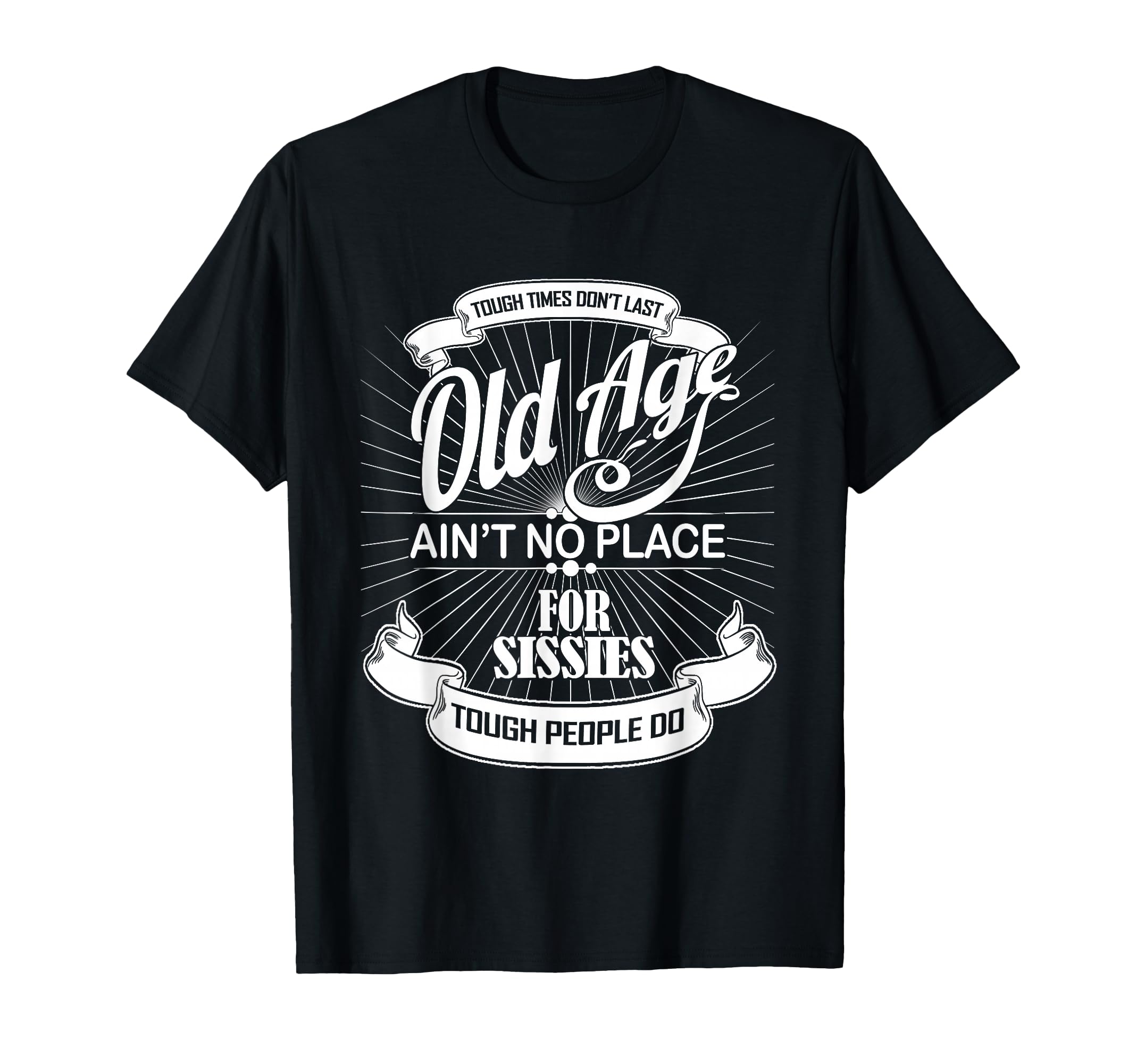 Old Age Aint No Place Sissies Dad T-Shirt - Graphic Print Unisex - T-Shirt, Sweatshirt, Hoodie