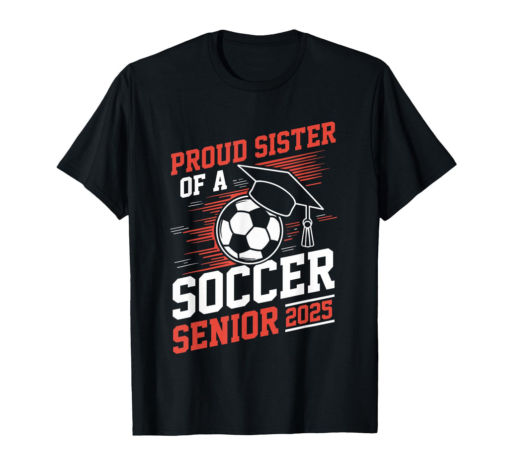 Proud Sister Soccer Senior 2025 T-Shirt - Custom Art Print Unisex - T-Shirt, Sweatshirt, Hoodie