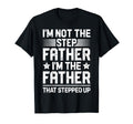 Im Not Step Father Stepped Up Funny Dad T-Shirt - Novelty Apparel Unisex - T-Shirt, Sweatshirt, Hoodie