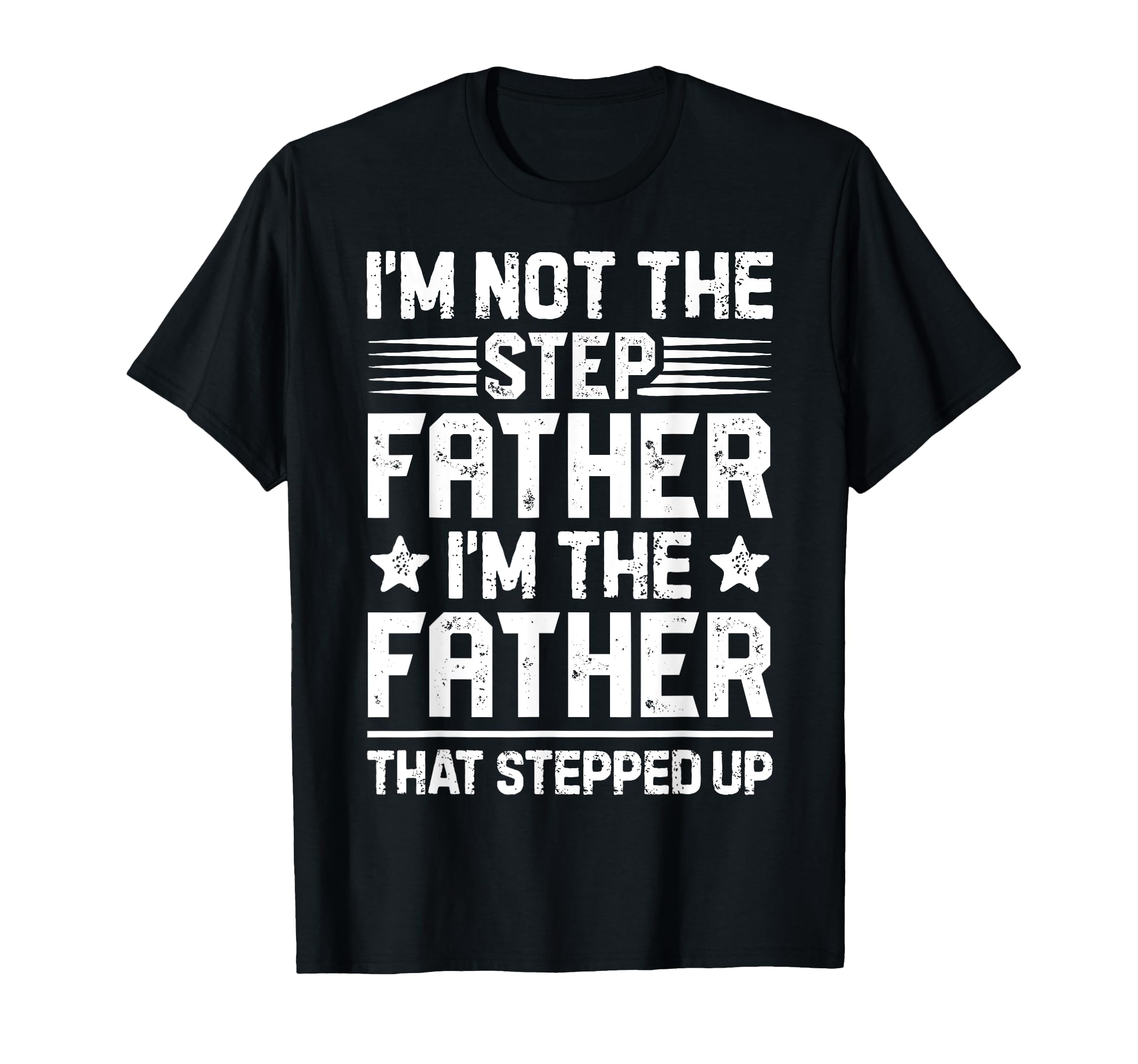 Im Not Step Father Stepped Up Funny Dad T-Shirt - Novelty Apparel Unisex - T-Shirt, Sweatshirt, Hoodie