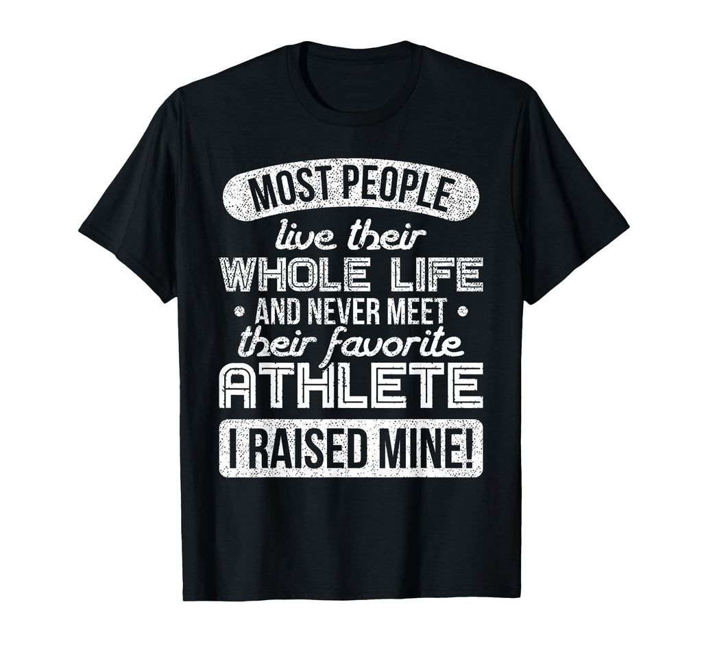 I Raised My Favorite Athlete Sports Mom T-Shirt - Unique Graphic Men Women - T-Shirt, Sweatshirt, Hoodie