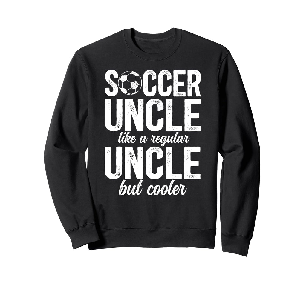 Soccer Uncle Soccer Player Uncle Sweatshirt - Novelty Apparel Unisex - T-Shirt, Sweatshirt, Hoodie