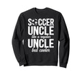 Soccer Uncle Soccer Player Uncle Sweatshirt - Novelty Apparel Unisex - T-Shirt, Sweatshirt, Hoodie