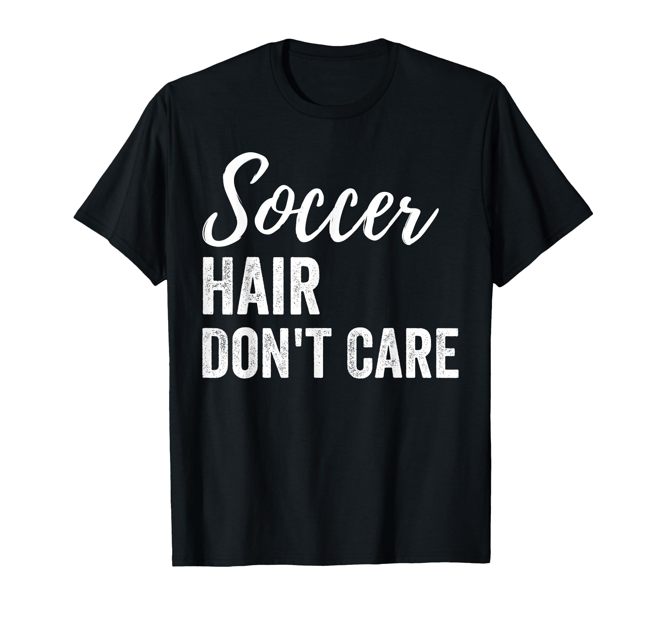 Soccer Hair Dont Care Funny Soccer T-Shirt - Casual Everyday Wear Unisex - T-Shirt, Sweatshirt, Hoodie