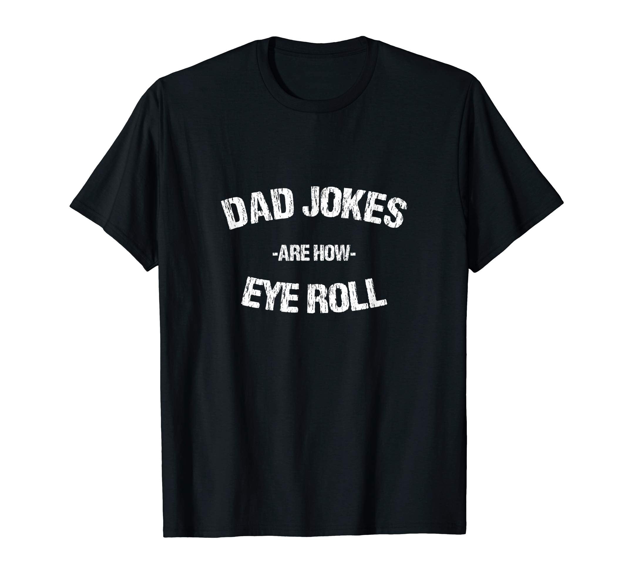 Dad Jokes Are How Eye Roll Funny T-Shirt - Casual Everyday Wear Unisex - T-Shirt, Sweatshirt, Hoodie