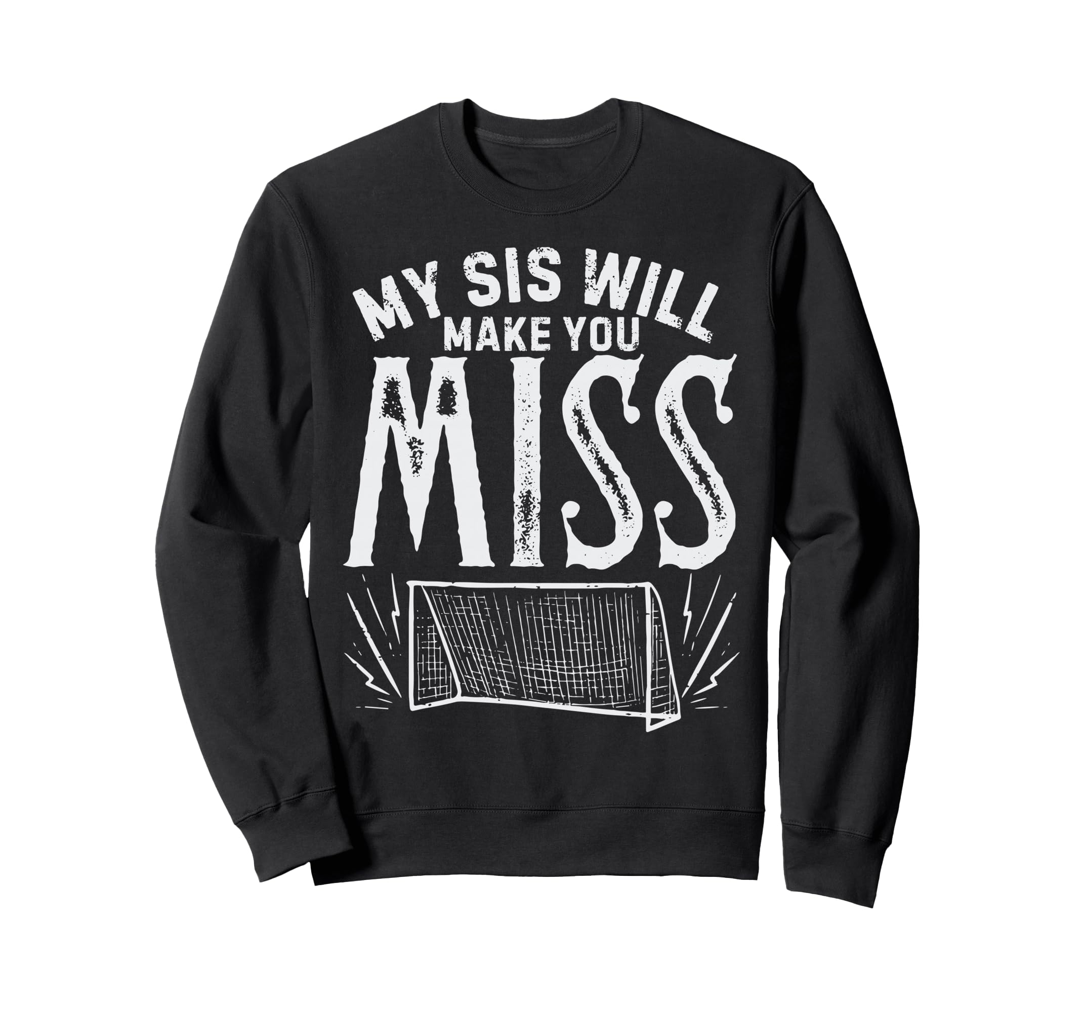 My Sis Will Make You Miss Soccer Sweatshirt - Novelty Apparel Unisex - T-Shirt, Sweatshirt, Hoodie