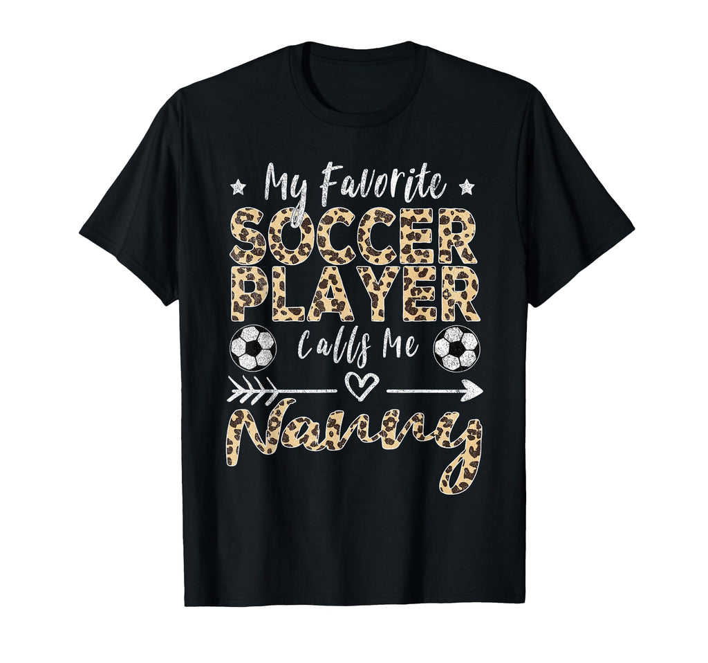 My Favorite Soccer Player Calls Me Nanny T-Shirt - Novelty Apparel Unisex - T-Shirt, Sweatshirt, Hoodie