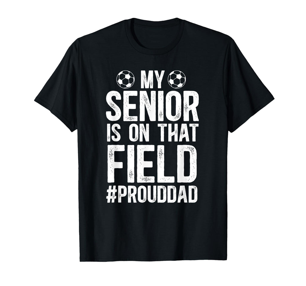 Proud Soccer Senior Dad Soccer Senior T-Shirt - Novelty Apparel Men Women - T-Shirt, Sweatshirt, Hoodie