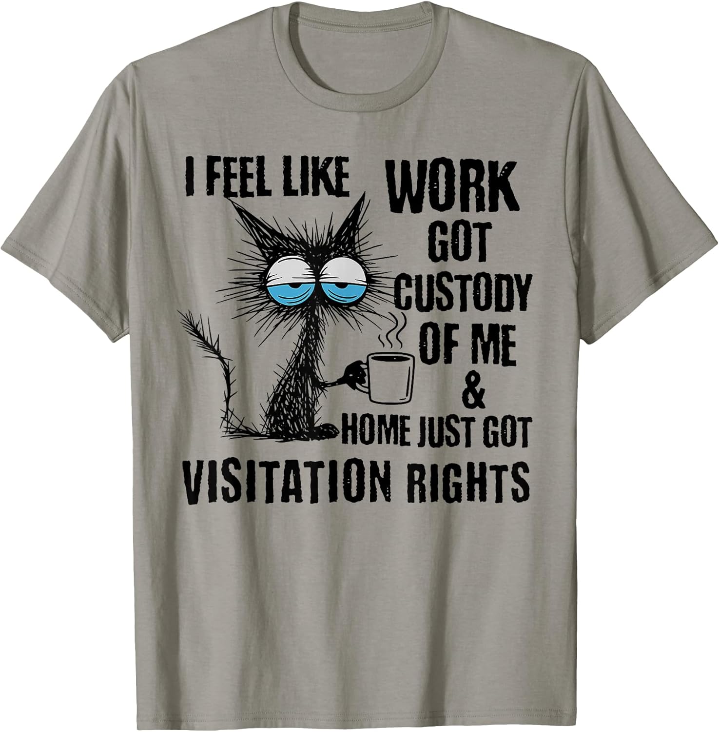 Funny Sarcastic Cat I Feel Like Work Got Custody of - Adult & Kids T-Shirts, Sweatshirts & Hoodies apparel design preview 1