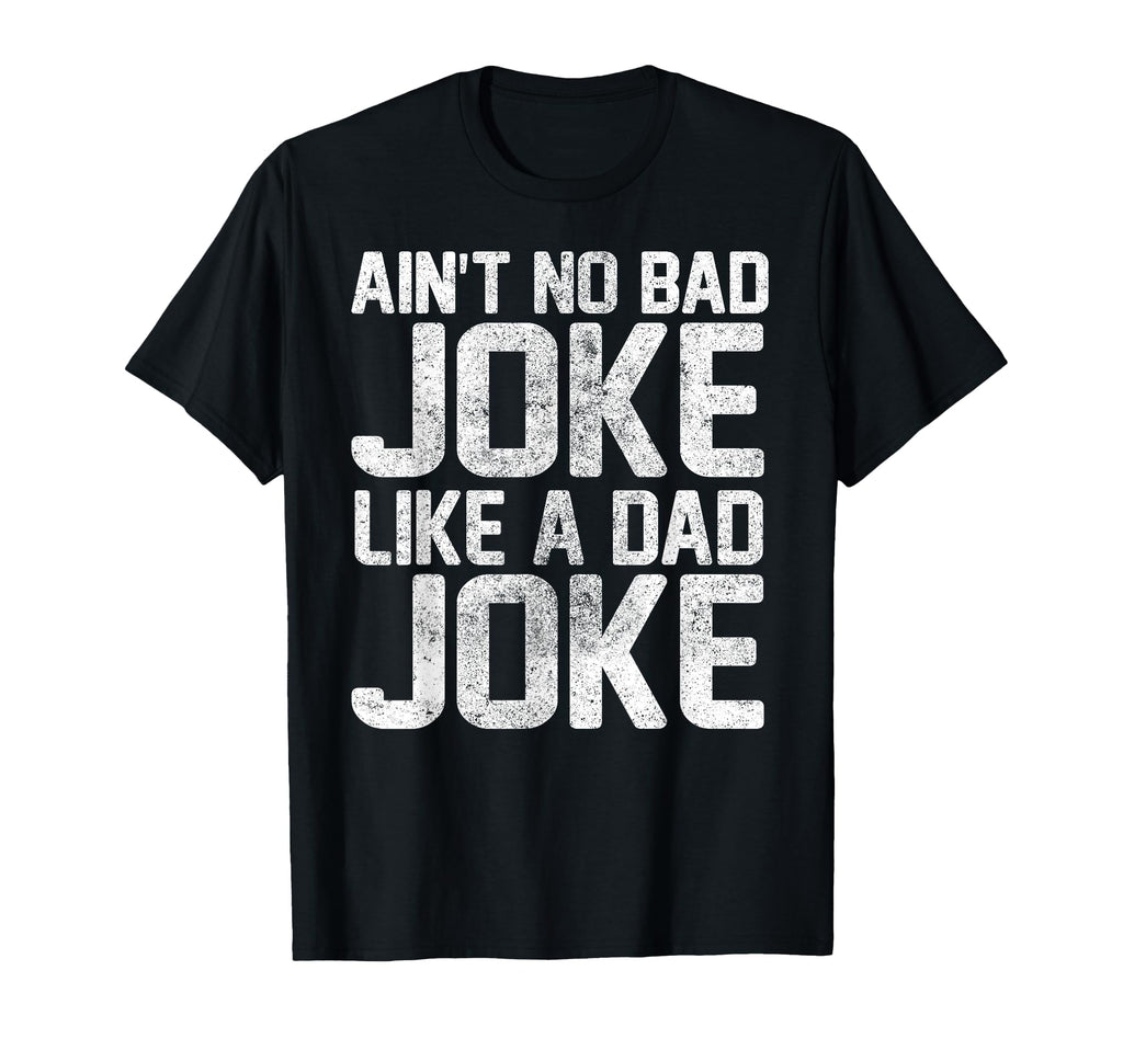 Dad Funny Aint No Bad Joke Like Dad Joke T-Shirt - Trendy Graphic Men Women - T-Shirt, Sweatshirt, Hoodie