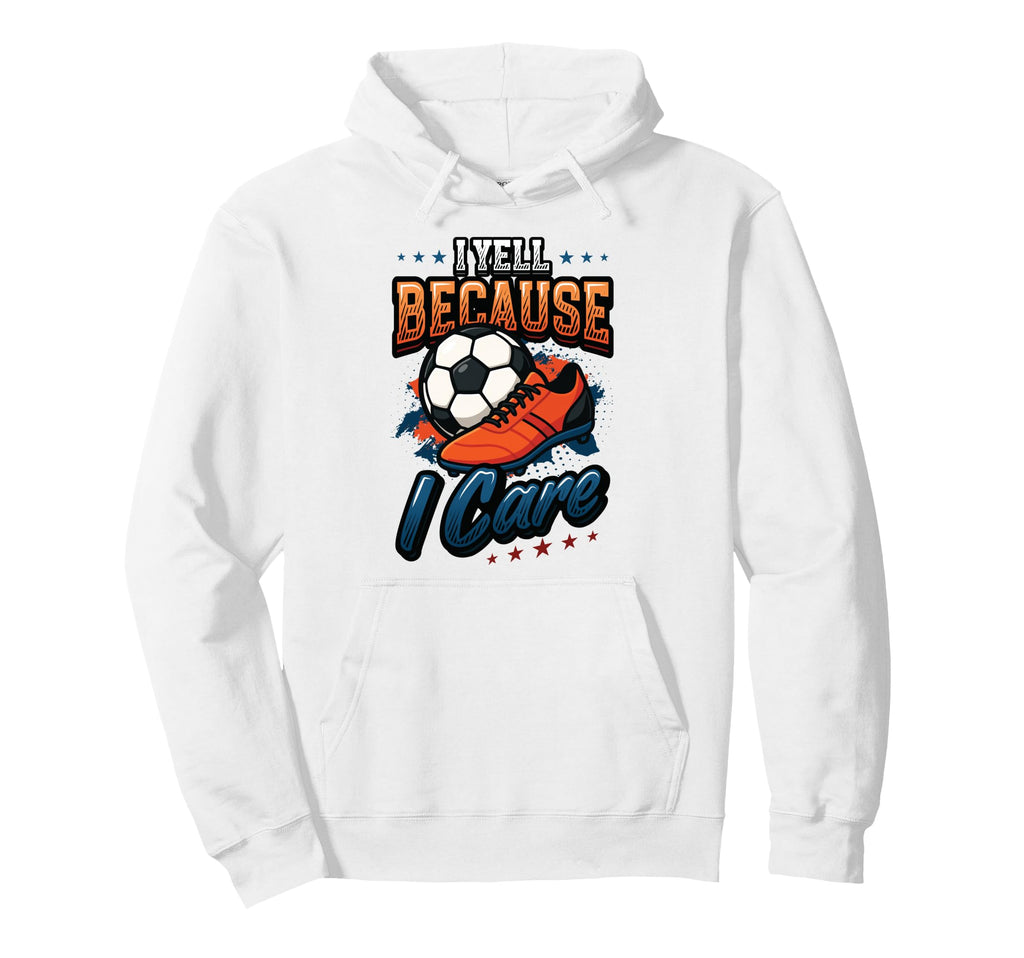 I Yell Because I Care Soccer Dad Hoodie - Novelty Apparel for Adults - T-Shirt, Sweatshirt, Hoodie