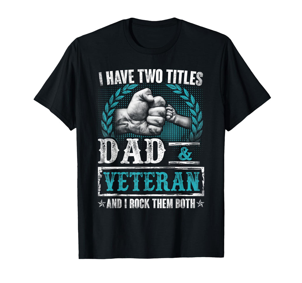 Veteran Shirts I Have Two Titles Dad T-Shirt - Novelty Apparel for Adults - T-Shirt, Sweatshirt, Hoodie