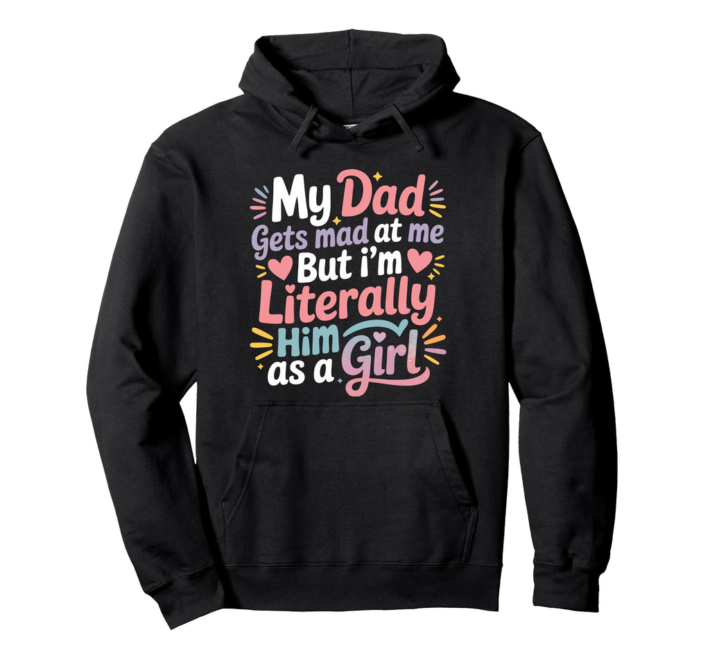 My Dad Gets Mad Me But Im Literally Hoodie - Custom Art Print for Adults - T-Shirt, Sweatshirt, Hoodie