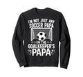 Im Soccer Goalkeeper Papa Sweatshirt - Casual Everyday Wear Men Women - T-Shirt, Sweatshirt, Hoodie
