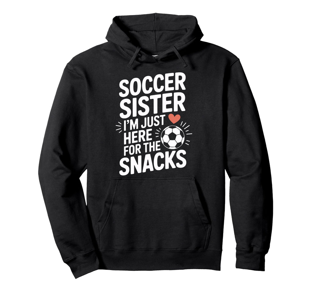 Soccer Sister Im Just Here Snacks Soccer Team Hoodie - Graphic Print Unisex - T-Shirt, Sweatshirt, Hoodie