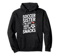 Soccer Sister Im Just Here Snacks Soccer Team Hoodie - Graphic Print Unisex - T-Shirt, Sweatshirt, Hoodie