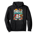 Single Af Funny Relationship Status Hoodie - Novelty Apparel Men Women - T-Shirt, Sweatshirt, Hoodie